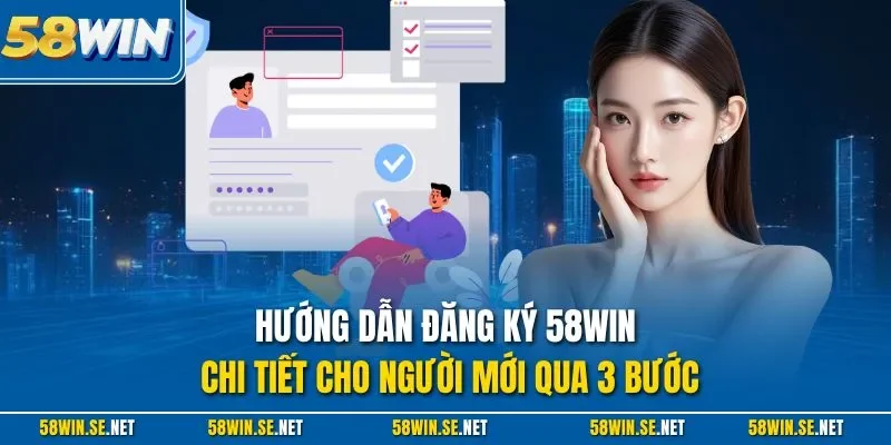Hướng dẫn đăng ký 58Win chi tiết cho người mới qua 3 bước
