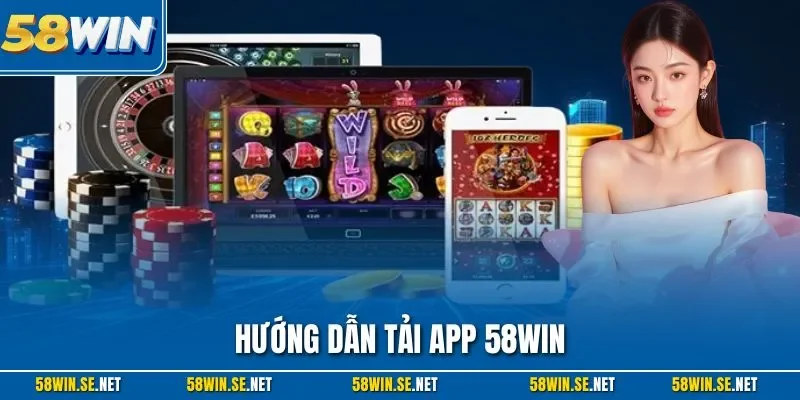 Hướng dẫn tải app 58Win