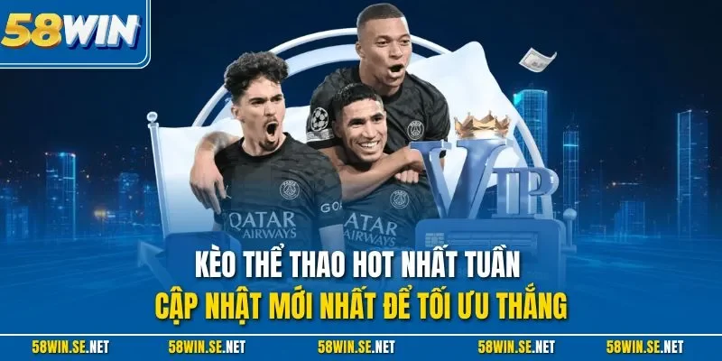 Kèo thể thao hot nhất tuần - Cập nhật mới nhất để tối ưu thắng