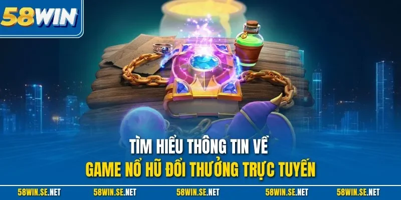 Tìm hiểu thông tin về game nổ hũ đổi thưởng trực tuyến